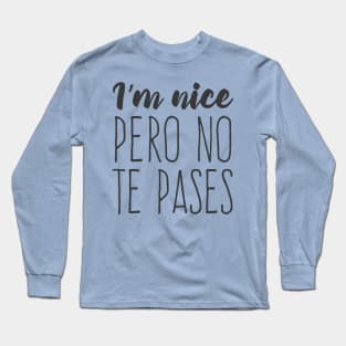 I'm nice, pero no te pases Long Sleeve T-Shirt